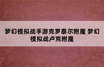 梦幻模拟战手游克罗泰尔附魔 梦幻模拟战卢克附魔